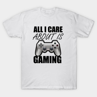 All I Care About Is Gaming Gamers T-Shirt